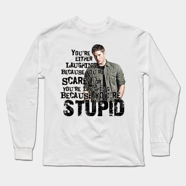 You're Either Laughing Because You're Scared or Laughing Because You're Stupid, Dean quotes Supernatural Long Sleeve T-Shirt by Glitterwarriordesigns